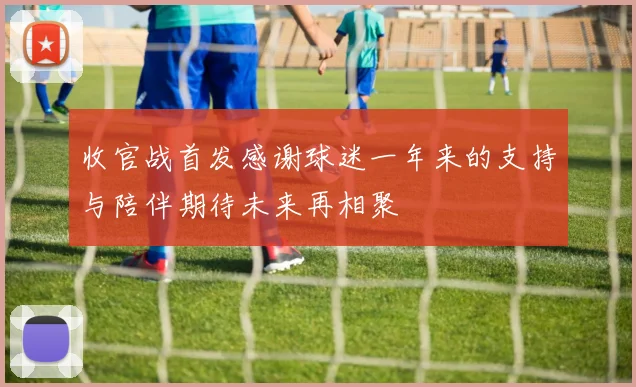 收官战首发感谢球迷一年来的支持与陪伴期待未来再相聚