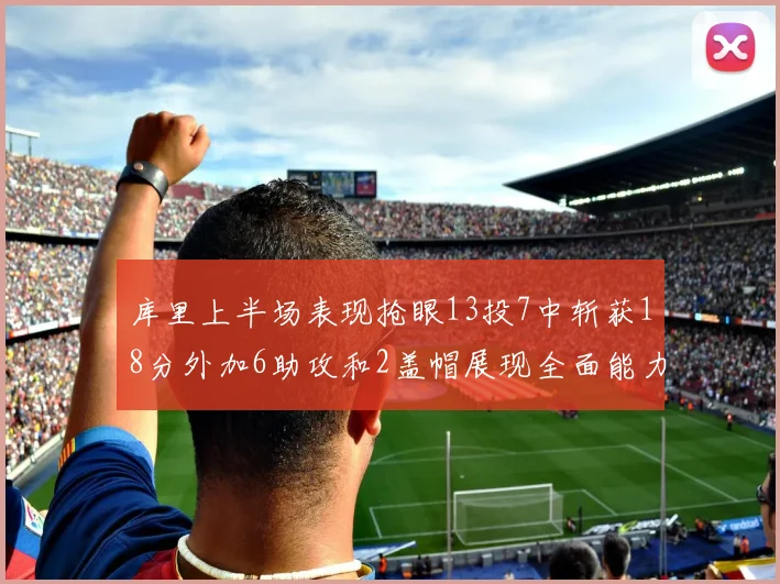 库里上半场表现抢眼13投7中斩获18分外加6助攻和2盖帽展现全面能力
